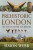 Prehistoric London - Simon Webb