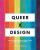 Queer X Design: 50 Years of Signs, Symbols, Banners, Logos, and Graphic Art of LGBTQ - 