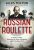Russian Roulette: A Deadly Game: How British Spies Thwarted Lenin's Global Plot - Giles Milton