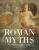 Roman Myths: Gods, Heroes, Villains and Legends of Ancient Rome - Martin J. Dougherty