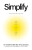 Scaling Simplicity - Jim VandeHei;Mike Allen;Roy Schwartz