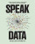Speak Data - Giorgia Lupi,Phillip Cox