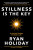 Stillness is the Key - Ryan Holiday