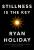 Stillness is the Key: An Ancient Strategy for Modern Life - Ryan Holiday
