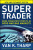 Super Trader, Expanded Edition: Make Consistent Profits in Good and Bad Markets - Van Tharp
