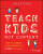 Teach Kids, Not Content: How to Connect with Stude nts and Love Teaching Again - Julia Cook
