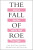 The Fall of Roe - Elizabeth Dias,Lisa Lerer