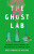 The Ghost Lab - Matthew Hongoltz-Hetling