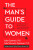 The Man's Guide to Women - Douglas Abrams,John M. Gottman,Julie Schwartz Gottman,Rachel Carlton Abrams,Lara Love Hardin