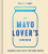 The Mayo Loverâ€™s Cookbook - Heather Thomas
