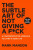 The Subtle Art of Not Giving a F*ck: A Counterintuitive Approach to Living a Good Life - Mark Manson