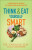 Think and Eat Yourself Smart â€“ A Neuroscientific Approach to a Sharper Mind and Healthier Life - Dr. Caroline Leaf