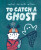 To Catch a Ghost - Rachel Michelle Wilson