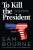 To Kill the President - Sam Bourne