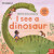 University of Cambridge: Teeny Tiny Science: I See a Dinosaur - Saskia Gwinn