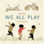 We All Play - Julie Flett