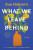 What We Leave Behind - Sue Halpern