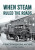 When Steam Ruled the Roads - Colin Tyson