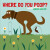 Where Do You Poop? A potty training board book - Agnese Baruzzi