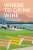 Where to Drink Wine: The essential guide to the world's must-visit wineries - Chris Losh