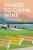 Where to Drink Wine: The essential guide to the world's must-visit wineries - Chris Losh