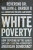 White Poverty – How Exposing Myths About Race and Class Can Reconstruct American Democracy - William J. Barber