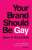 Your Brand Should Be Gay (Even If You're Not) - Re Perez