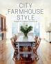 City Farmhouse Style: Designs for Modern Country Life