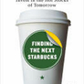 Finding the Next Starbucks : How to Identify and Invest in the Hot Stocks of Tomorrow
