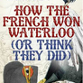 How the French Won Waterloo - or Think They Did