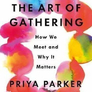 The Art of Gathering : How We Meet and Why It Matters
