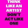 Think Like an Artist, Don’t Act Like One