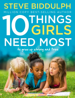 10 Things Girls Need Most - Steve Biddulph