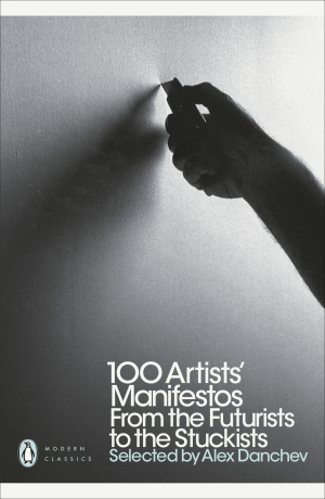 100 Artists' Manifestos: From the Futurists to the Stuckists - Alex Danchev