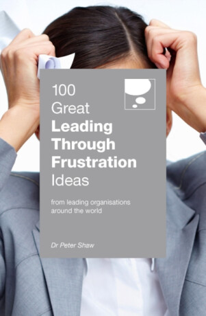 100 Great Leading Through Frustration Ideas - Peter Shaw