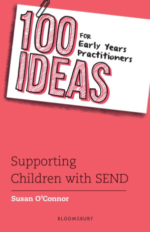 100 Ideas for Early Years Practitioners: Supporting Children with SEND - Susan O'Connor
