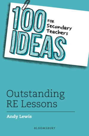 100 Ideas for Secondary Teachers: Outstanding RE Lessons - Andy Lewis