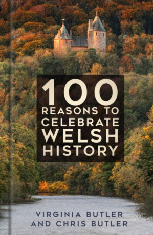 100 Reasons to Celebrate Welsh History - Chris Butler,Virginia Butler