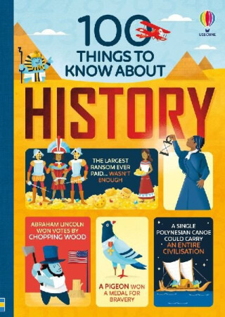 100 Things to Know About History - Alex Frith,Minna Lacey,Jerome Martin,Laura Cowan