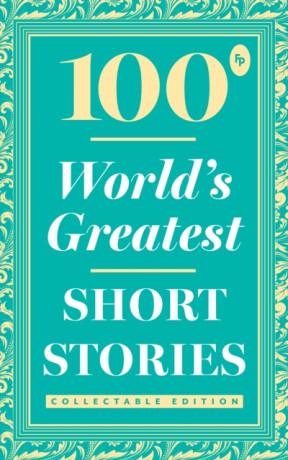 100 Worldâ€™s Greatest Short Stories: Collectable Edition - kolektiv autorů