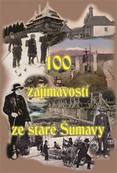 100 zajímavostí ze staré Šumavy - Pavel Fencl,Petr Mazný,Tomáš Bernhardt,František Nykles