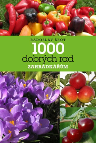 1000 dobrých rad zahrádkářům - Radoslav Šrot