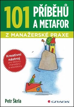 101 příběhů a metafor z manažerské praxe - Kreativní nástroj pro lektory, manažery a edukátory - Petr Škrla