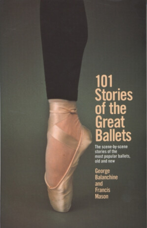 101 Stories of the Great Ballets - Francis Mason,George Balanchine