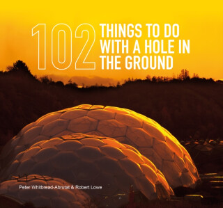 102 Things to Do with a Hole in the Ground - Peter Whitbread-Abrutat,Robert Lowe
