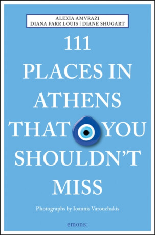 111 Places in Athens That You Shouldn't Miss - Diana Farr Louis,Alexia Amvrazi,Diane Shugart