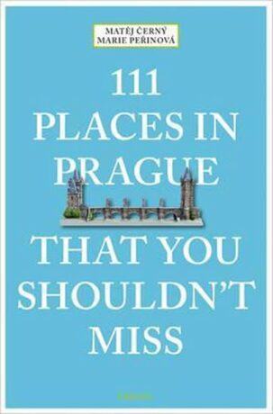 111 Places in Prague That You Shouldn't Miss - Matěj Černý,Marie Peřinová