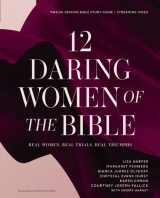 12 Daring Women of the Bible Study Guide plus Streaming Video - Lisa Harper,Courtney Joseph Fallick,Margaret Feinberg,Karen Ehman,Bianca Juarez,Chrystal Evans Hurst