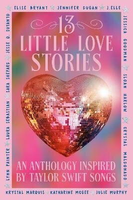 13 Little Love Stories - Jessica Goodman,Elle J.,Jennifer Dugan,Crystal Maldonado