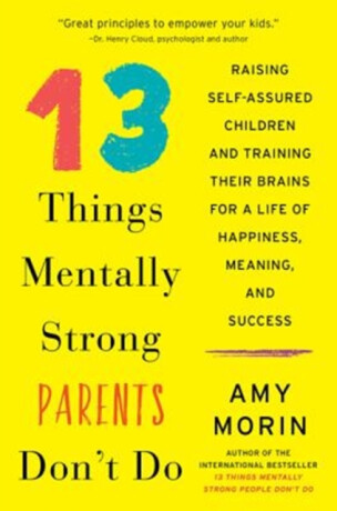13 Things Mentally Strong Parents Don't Do - Amy Morinová